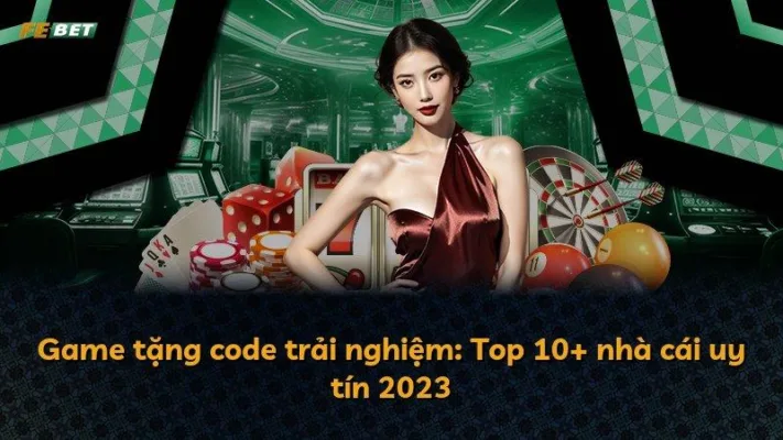 Game tặng code trải nghiệm: Top 10+ nhà cái uy tín 2023