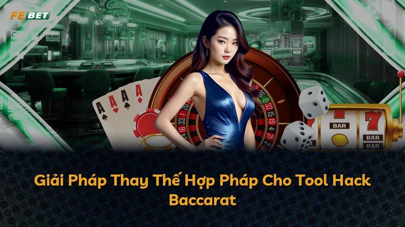 Giải Pháp Thay Thế Hợp Pháp Cho Tool Hack Baccarat
