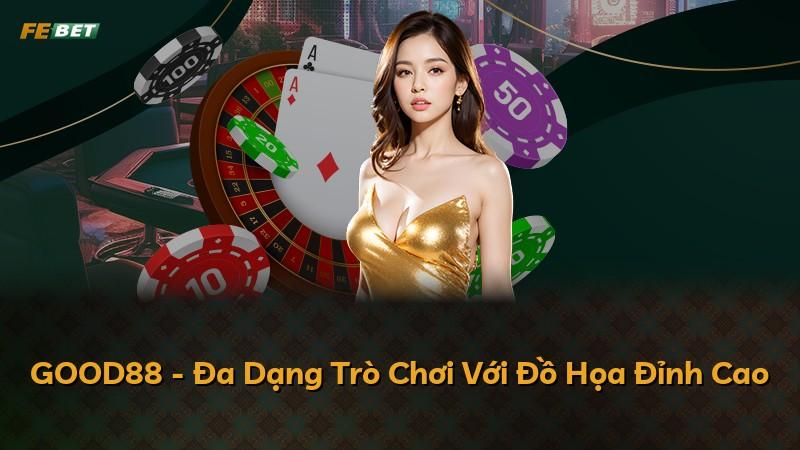 GOOD88 - Đa Dạng Trò Chơi Với Đồ Họa Đỉnh Cao
