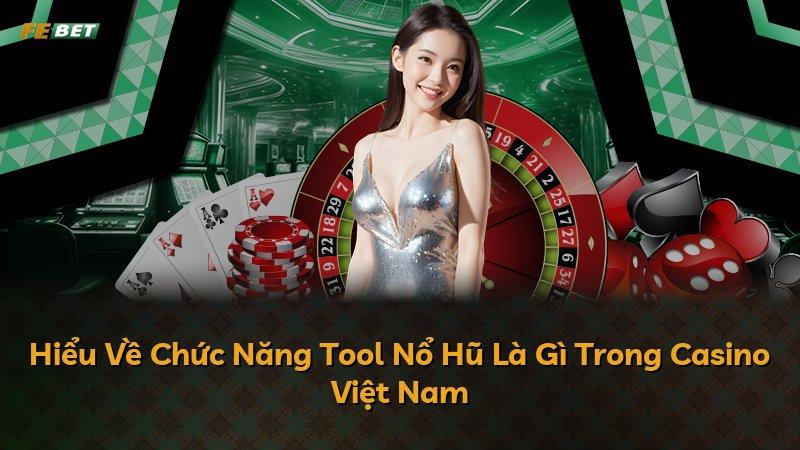 Hiểu Về Chức Năng Tool Nổ Hũ Là Gì Trong Casino Việt Nam