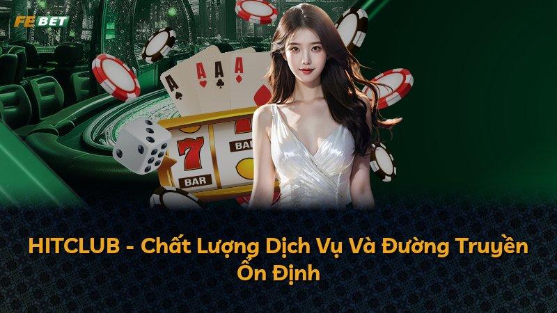 HITCLUB - Chất Lượng Dịch Vụ Và Đường Truyền Ổn Định