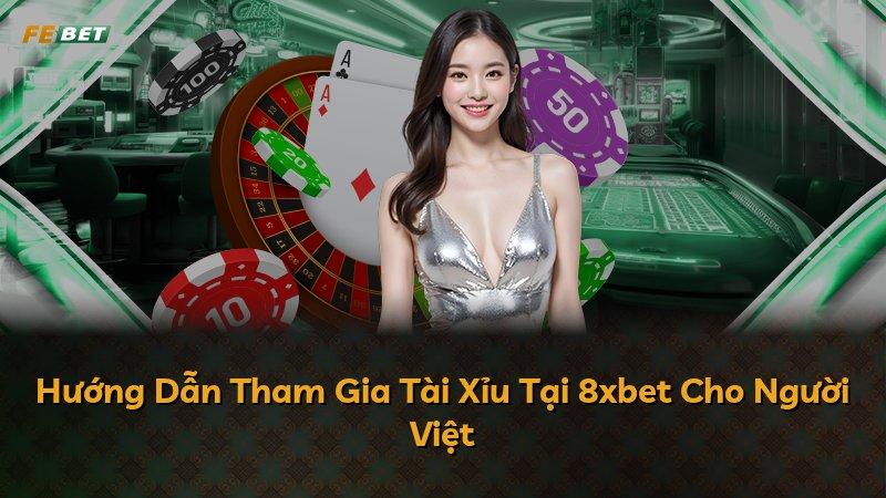 Hướng Dẫn Tham Gia Tài Xỉu Tại 8xbet Cho Người Việt