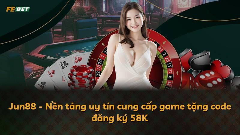 Jun88 - Nền tảng uy tín cung cấp game tặng code đăng ký 58K