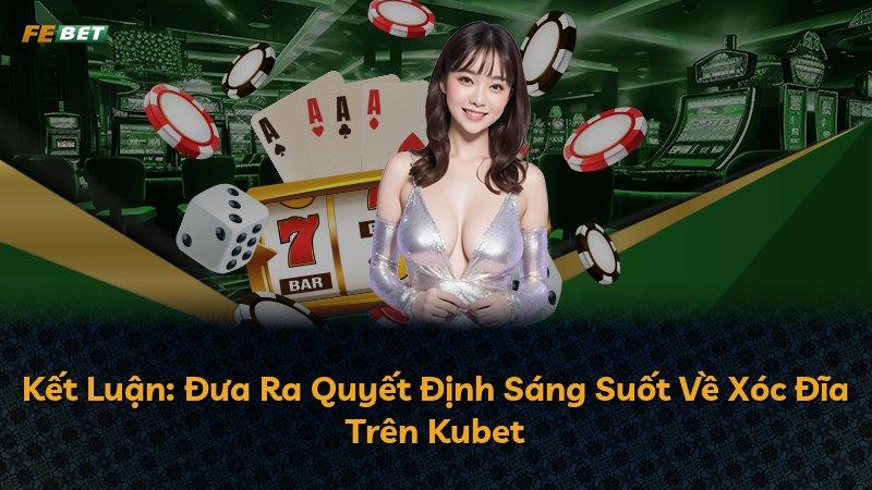 Kết Luận: Đưa Ra Quyết Định Sáng Suốt Về Xóc Đĩa Trên Kubet