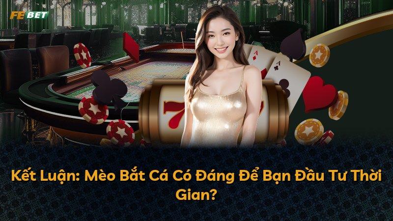Kết Luận: Mèo Bắt Cá Có Đáng Để Bạn Đầu Tư Thời Gian?