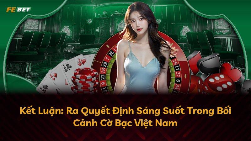 Kết Luận: Ra Quyết Định Sáng Suốt Trong Bối Cảnh Cờ Bạc Việt Nam