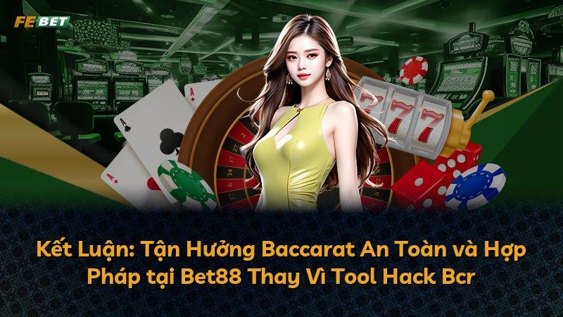 Kết Luận: Tận Hưởng Baccarat An Toàn và Hợp Pháp tại Bet88 Thay Vì Tool Hack Bcr