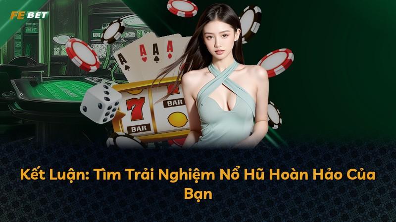 Kết Luận: Tìm Trải Nghiệm Nổ Hũ Hoàn Hảo Của Bạn