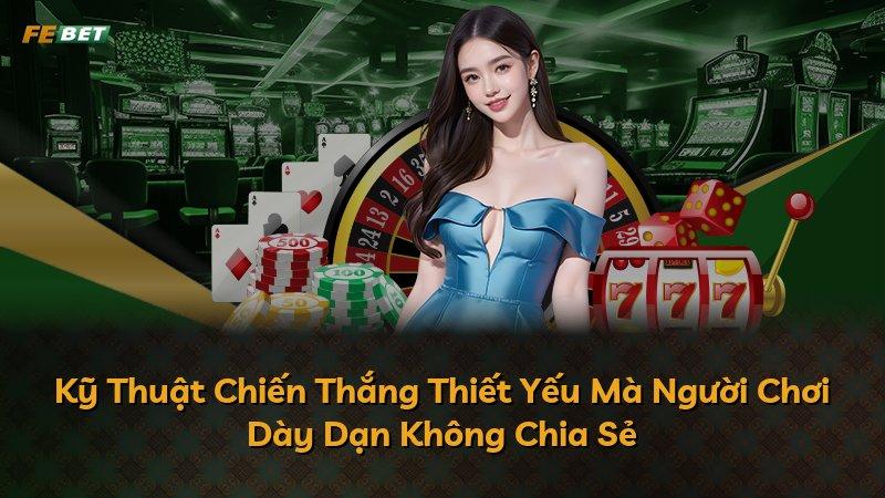 Kỹ Thuật Chiến Thắng Thiết Yếu Mà Người Chơi Dày Dạn Không Chia Sẻ