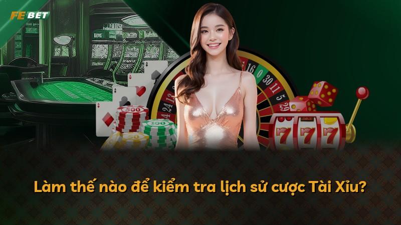 Làm thế nào để kiểm tra lịch sử cược Tài Xỉu?