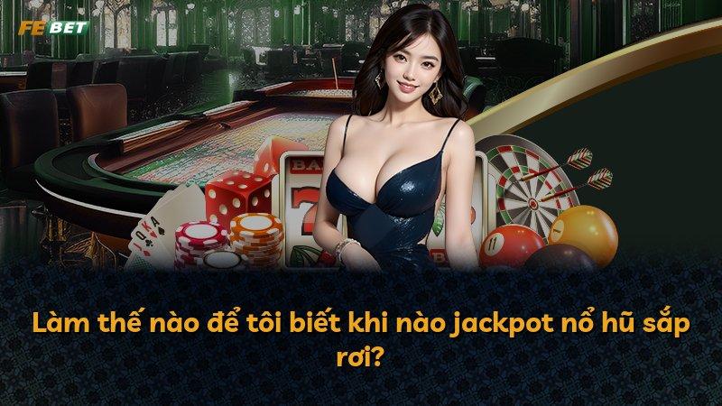 Làm thế nào để tôi biết khi nào jackpot nổ hũ sắp rơi?