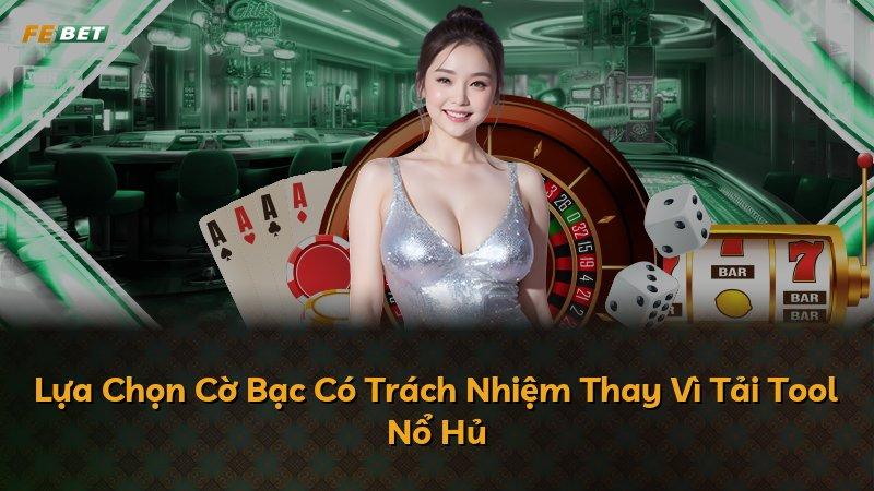 Lựa Chọn Cờ Bạc Có Trách Nhiệm Thay Vì Tải Tool Nổ Hủ