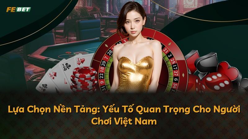 Lựa Chọn Nền Tảng: Yếu Tố Quan Trọng Cho Người Chơi Việt Nam