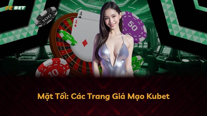 Mặt Tối: Các Trang Giả Mạo Kubet