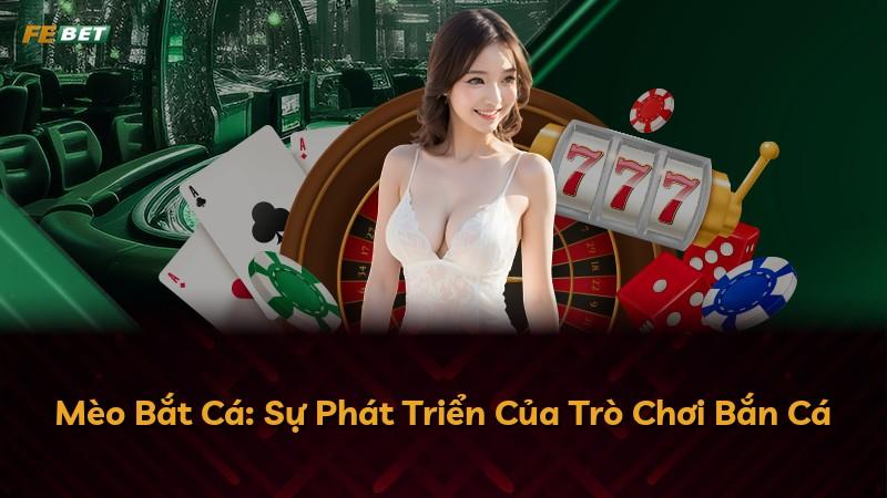 Mèo Bắt Cá: Sự Phát Triển Của Trò Chơi Bắn Cá