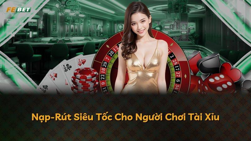 Nạp-Rút Siêu Tốc Cho Người Chơi Tài Xỉu