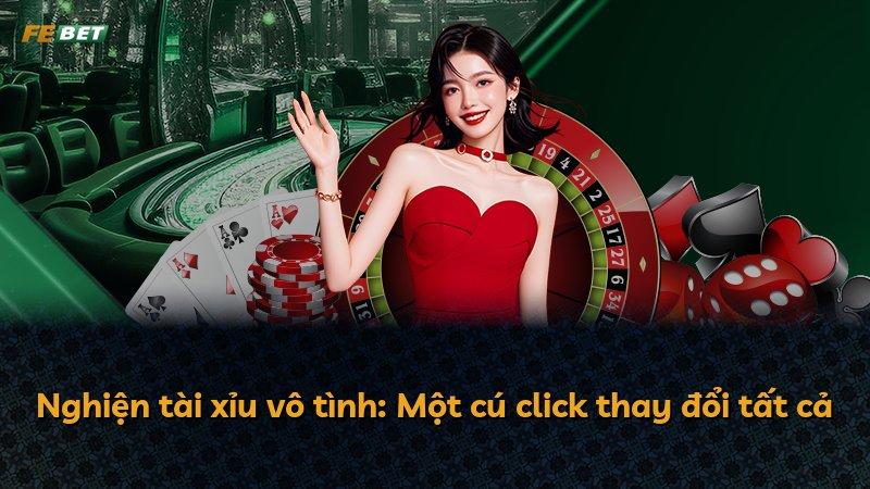 Nghiện tài xỉu vô tình: Một cú click thay đổi tất cả