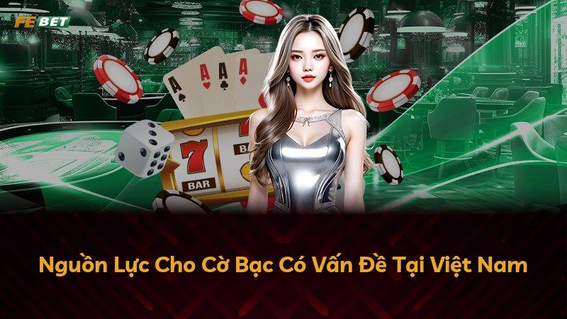 Nguồn Lực Cho Cờ Bạc Có Vấn Đề Tại Việt Nam