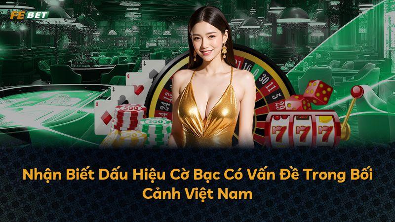Nhận Biết Dấu Hiệu Cờ Bạc Có Vấn Đề Trong Bối Cảnh Việt Nam