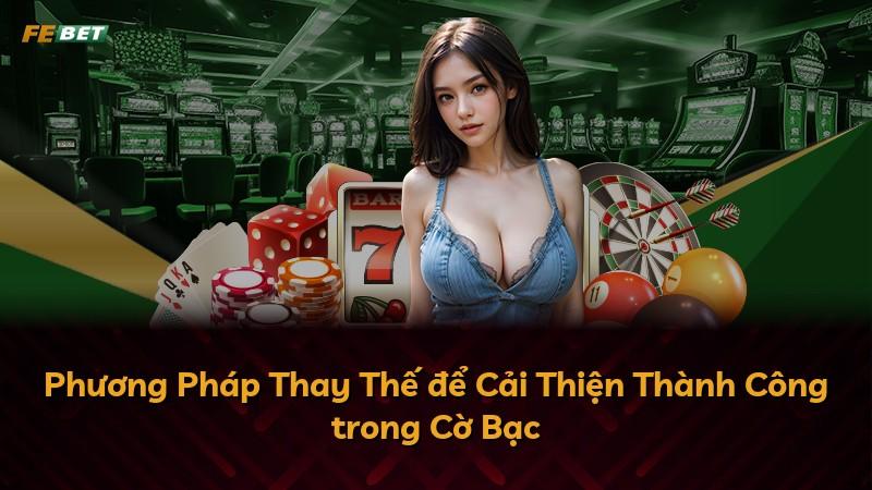 Phương Pháp Thay Thế để Cải Thiện Thành Công trong Cờ Bạc
