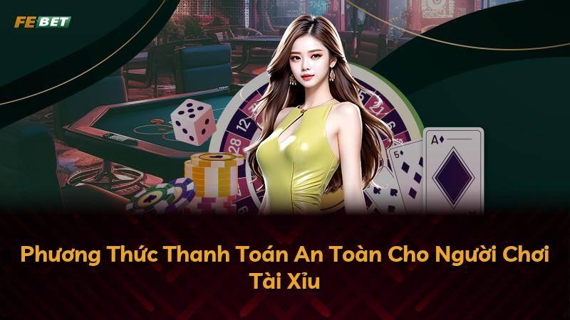 Phương Thức Thanh Toán An Toàn Cho Người Chơi Tài Xỉu