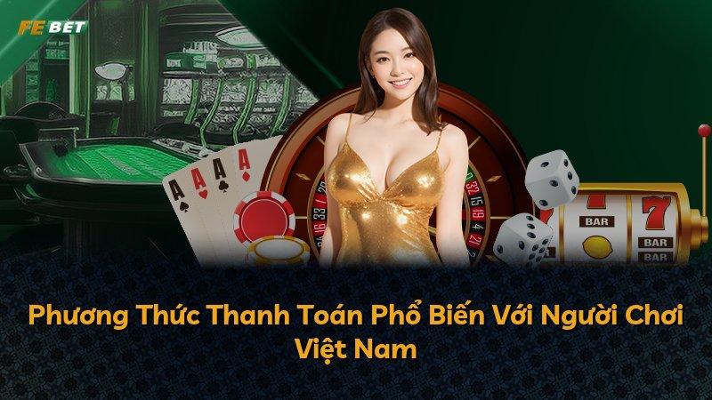 Phương Thức Thanh Toán Phổ Biến Với Người Chơi Việt Nam