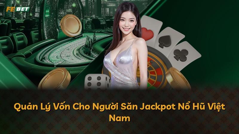 Quản Lý Vốn Cho Người Săn Jackpot Nổ Hũ Việt Nam