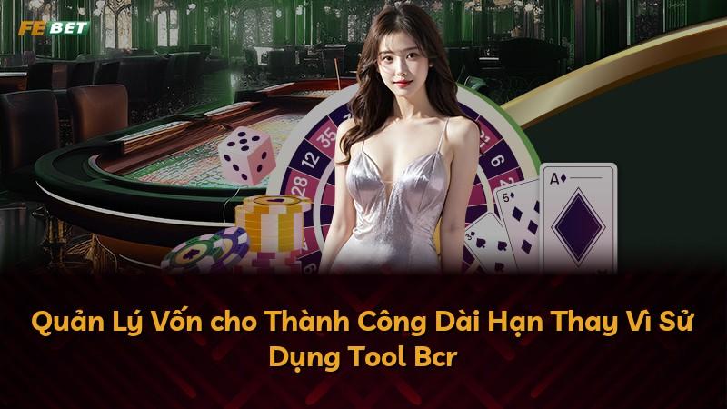Quản Lý Vốn cho Thành Công Dài Hạn Thay Vì Sử Dụng Tool Bcr