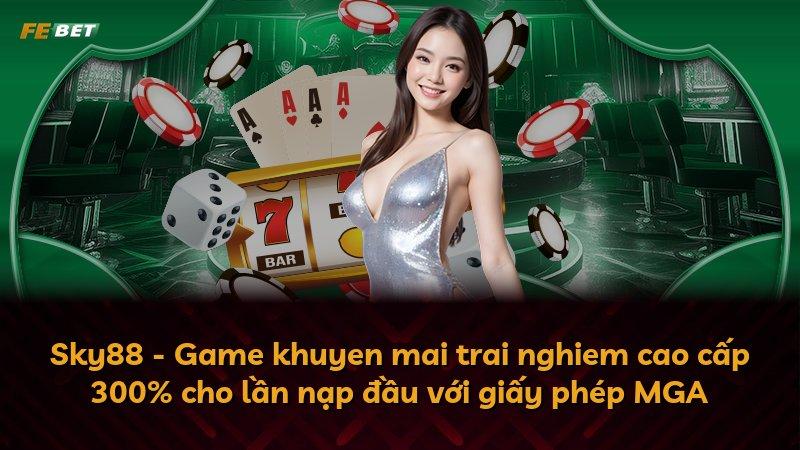 Sky88 - Game khuyen mai trai nghiem cao cấp 300% cho lần nạp đầu với giấy phép MGA