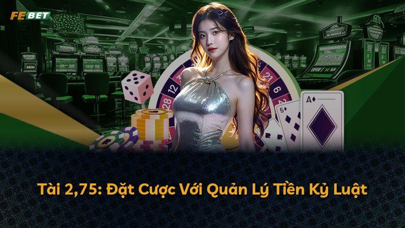 Tài 2,75: Đặt Cược Với Quản Lý Tiền Kỷ Luật