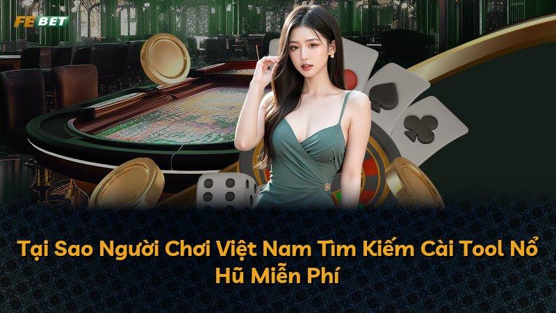 Tại Sao Người Chơi Việt Nam Tìm Kiếm Cài Tool Nổ Hũ Miễn Phí