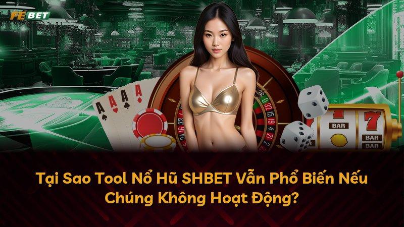 Tại Sao Tool Nổ Hũ SHBET Vẫn Phổ Biến Nếu Chúng Không Hoạt Động?