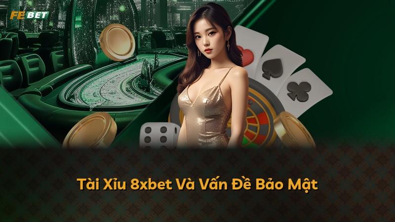 Tài Xỉu 8xbet Và Vấn Đề Bảo Mật