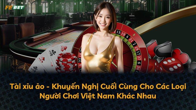Tài xỉu ảo - Khuyến Nghị Cuối Cùng Cho Các Loại Người Chơi Việt Nam Khác Nhau