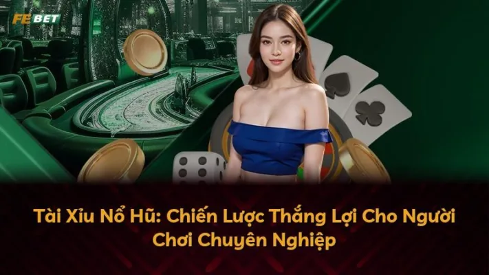 Tài Xỉu Nổ Hũ: Chiến Lược Thắng Lợi Cho Người Chơi Chuyên Nghiệp