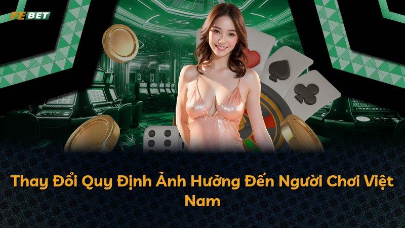 Thay Đổi Quy Định Ảnh Hưởng Đến Người Chơi Việt Nam