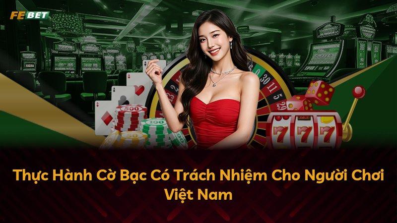 Thực Hành Cờ Bạc Có Trách Nhiệm Cho Người Chơi Việt Nam