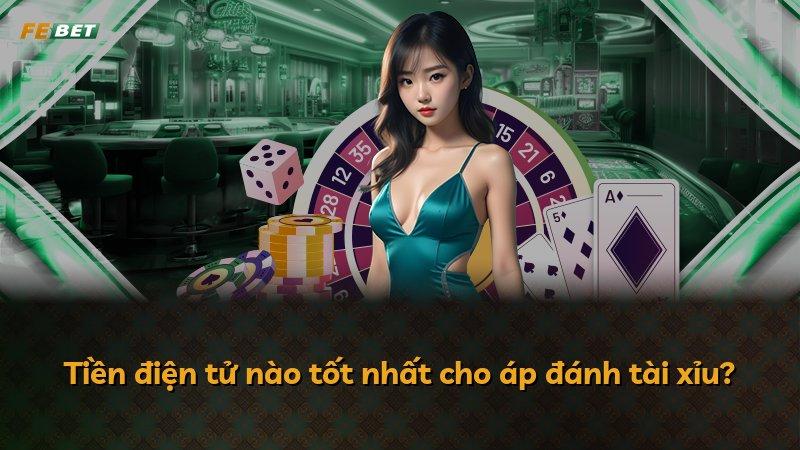 Tiền điện tử nào tốt nhất cho áp đánh tài xỉu?