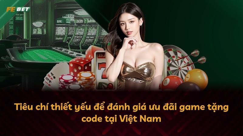 Tiêu chí thiết yếu để đánh giá ưu đãi game tặng code tại Việt Nam