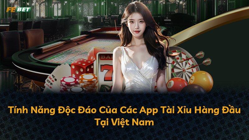Tính Năng Độc Đáo Của Các App Tài Xỉu Hàng Đầu Tại Việt Nam