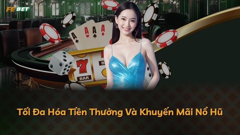 Tối Đa Hóa Tiền Thưởng Và Khuyến Mãi Nổ Hũ