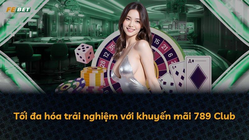 Tối đa hóa trải nghiệm với khuyến mãi 789 Club