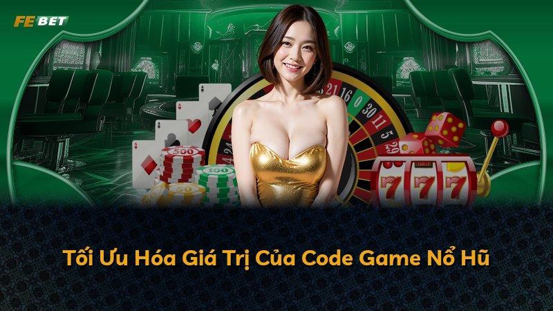 Tối Ưu Hóa Giá Trị Của Code Game Nổ Hũ