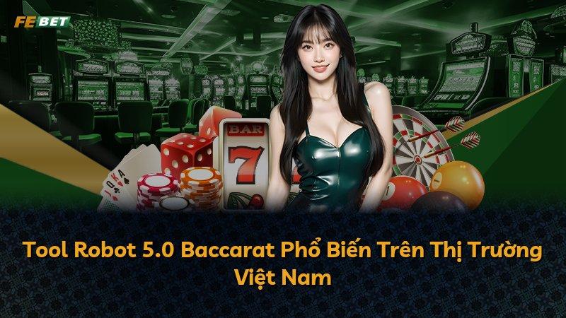 Tool Robot 5.0 Baccarat Phổ Biến Trên Thị Trường Việt Nam
