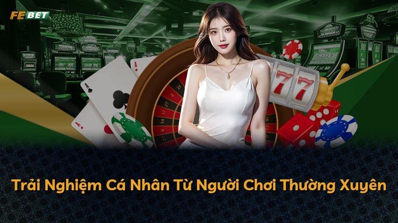 Trải Nghiệm Cá Nhân Từ Người Chơi Thường Xuyên