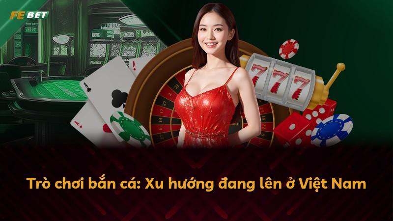 Trò chơi bắn cá: Xu hướng đang lên ở Việt Nam
