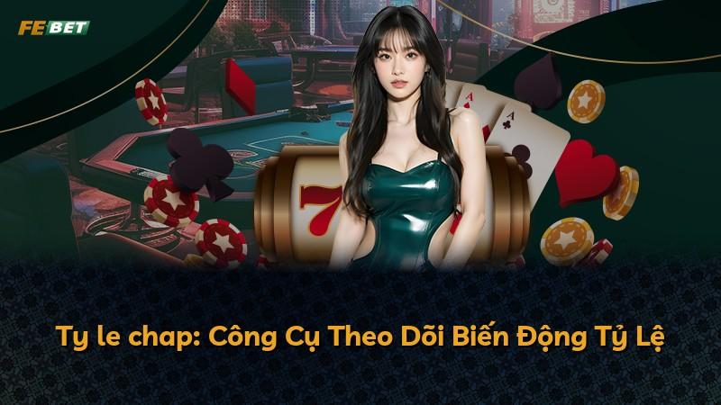 Ty le chap: Công Cụ Theo Dõi Biến Động Tỷ Lệ