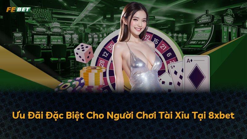 Ưu Đãi Đặc Biệt Cho Người Chơi Tài Xỉu Tại 8xbet