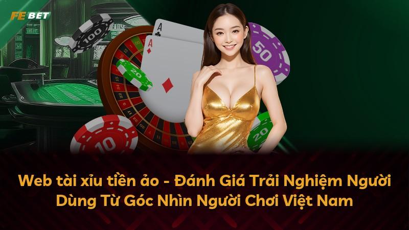 Web tài xỉu tiền ảo - Đánh Giá Trải Nghiệm Người Dùng Từ Góc Nhìn Người Chơi Việt Nam
