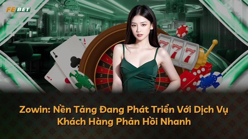 Zowin: Nền Tảng Đang Phát Triển Với Dịch Vụ Khách Hàng Phản Hồi Nhanh